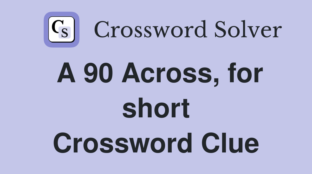A 90 Across for short Crossword Clue Answers Crossword Solver